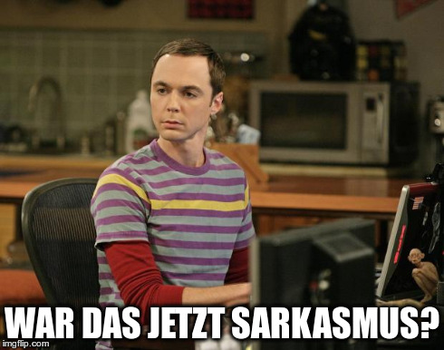 Sheldon Cooper Psychic Vortex | WAR DAS JETZT SARKASMUS? | image tagged in sheldon cooper psychic vortex | made w/ Imgflip meme maker