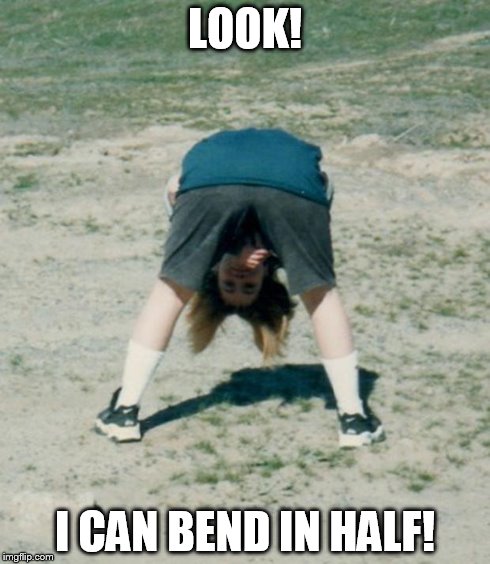 LOOK! I CAN BEND IN HALF! | image tagged in della holstrom | made w/ Imgflip meme maker