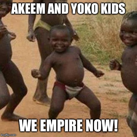 Third World Success Kid | AKEEM AND YOKO KIDS WE EMPIRE NOW! | image tagged in memes,third world success kid | made w/ Imgflip meme maker