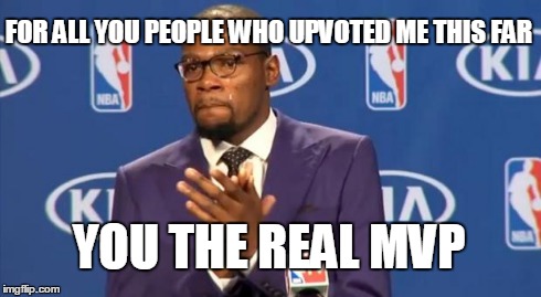 You The Real MVP Meme | FOR ALL YOU PEOPLE WHO UPVOTED ME THIS FAR YOU THE REAL MVP | image tagged in memes,you the real mvp | made w/ Imgflip meme maker
