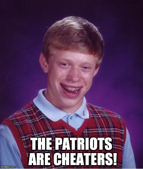 Bad Luck Brian Meme | THE PATRIOTS ARE CHEATERS! | image tagged in memes,bad luck brian | made w/ Imgflip meme maker