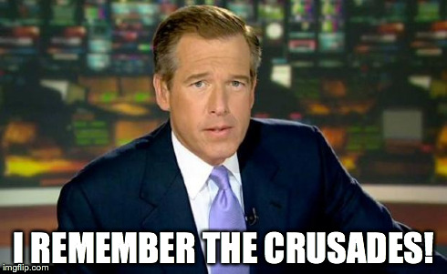 Brian Williams Was There Meme | I REMEMBER THE CRUSADES! | image tagged in memes,brian williams was there | made w/ Imgflip meme maker