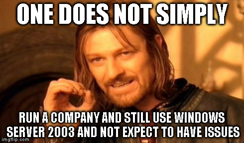 One Does Not Simply | ONE DOES NOT SIMPLY RUN A COMPANY AND STILL USE WINDOWS SERVER 2003 AND NOT EXPECT TO HAVE ISSUES | image tagged in memes,one does not simply | made w/ Imgflip meme maker