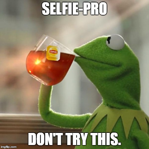 But That's None Of My Business | SELFIE-PRO DON'T TRY THIS. | image tagged in memes,but thats none of my business,kermit the frog | made w/ Imgflip meme maker