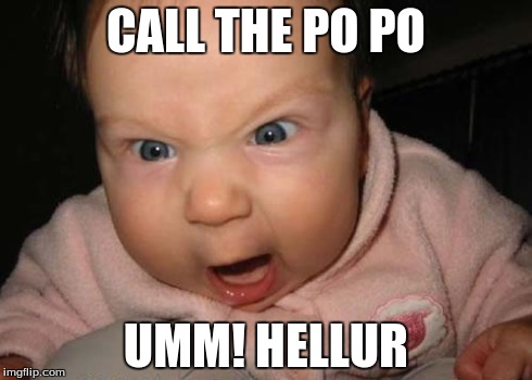Evil Baby Meme | CALL THE PO PO UMM! HELLUR | image tagged in memes,evil baby | made w/ Imgflip meme maker