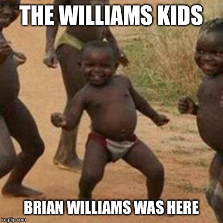 Third World Success Kid | THE WILLIAMS KIDS BRIAN WILLIAMS WAS HERE | image tagged in memes,third world success kid | made w/ Imgflip meme maker