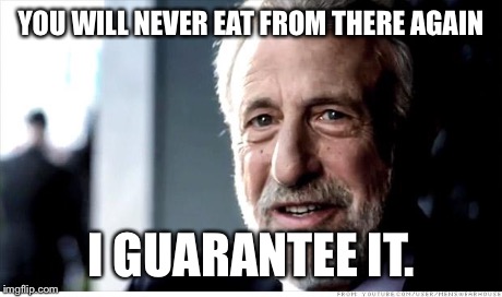 To Anyone Who Wants to Work @ a Fast-Food Joint | YOU WILL NEVER EAT FROM THERE AGAIN I GUARANTEE IT. | image tagged in memes,i guarantee it | made w/ Imgflip meme maker
