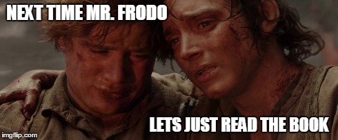 Mr. Frodo and Sam should read more | NEXT TIME MR. FRODO LETS JUST READ THE BOOK | image tagged in lord of the rings,frodo,mordor,reading | made w/ Imgflip meme maker