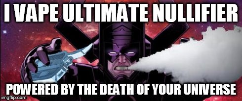 I VAPE ULTIMATE NULLIFIER POWERED BY THE DEATH OF YOUR UNIVERSE | image tagged in vaplactus | made w/ Imgflip meme maker