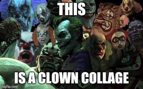 THIS IS A CLOWN COLLAGE | image tagged in clown collage | made w/ Imgflip meme maker