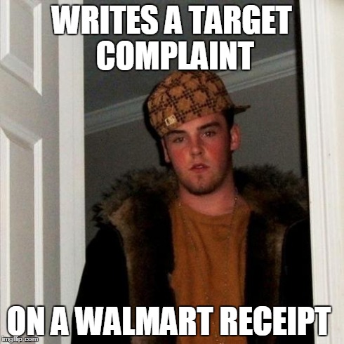 Scumbag Steve | WRITES A TARGET COMPLAINT ON A WALMART RECEIPT | image tagged in memes,scumbag steve | made w/ Imgflip meme maker