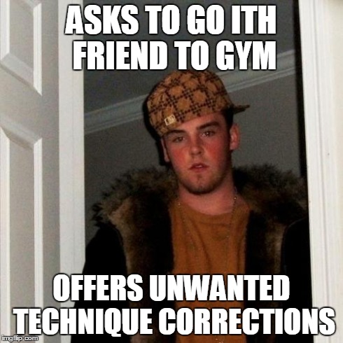 Scumbag Steve Meme | ASKS TO GO ITH FRIEND TO GYM OFFERS UNWANTED TECHNIQUE CORRECTIONS | image tagged in memes,scumbag steve | made w/ Imgflip meme maker