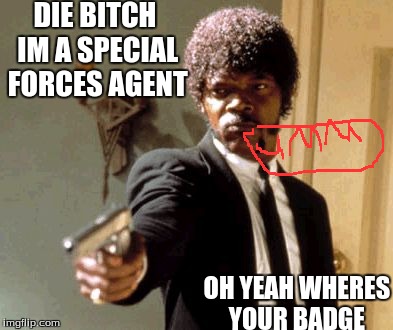 Say That Again I Dare You Meme | DIE B**CH IM A SPECIAL FORCES AGENT OH YEAH WHERES YOUR BADGE | image tagged in memes,say that again i dare you | made w/ Imgflip meme maker