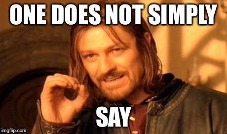 One Does Not Simply Meme | ONE DOES NOT SIMPLY SAY | image tagged in memes,one does not simply | made w/ Imgflip meme maker