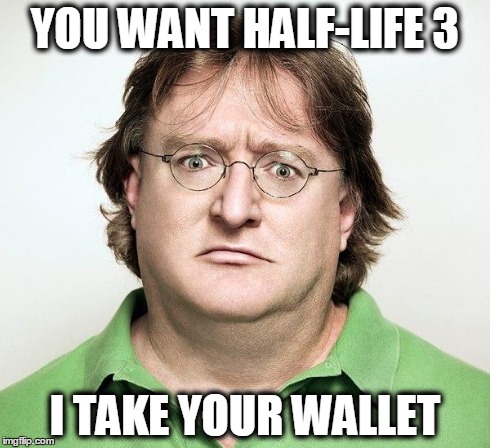 Gabe Newell | YOU WANT HALF-LIFE 3 I TAKE YOUR WALLET | image tagged in gabe newell | made w/ Imgflip meme maker
