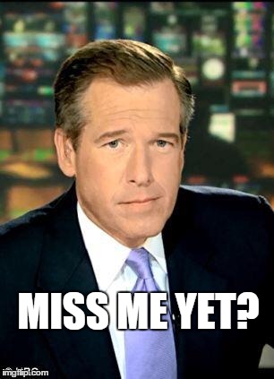 Brian Williams Was There 3 Meme | MISS ME YET? | image tagged in brian williams | made w/ Imgflip meme maker