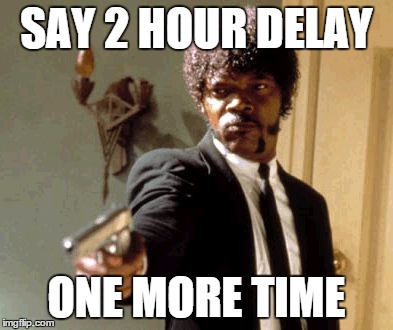 Say That Again I Dare You | SAY 2 HOUR DELAY ONE MORE TIME | image tagged in memes,say that again i dare you | made w/ Imgflip meme maker