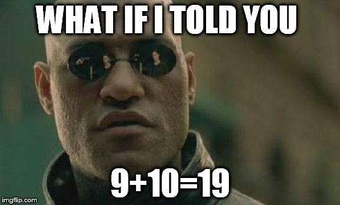 Matrix Morpheus Meme | WHAT IF I TOLD YOU 9+10=19 | image tagged in memes,matrix morpheus | made w/ Imgflip meme maker