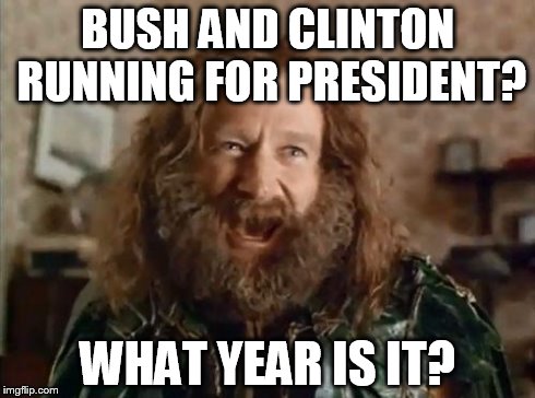 BUSH AND CLINTON RUNNING FOR PRESIDENT? WHAT YEAR IS IT? | image tagged in what year is it | made w/ Imgflip meme maker