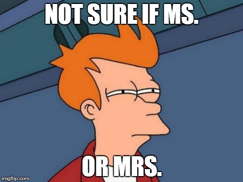 Whenever I have to write down my teacher's name... | NOT SURE IF MS. OR MRS. | image tagged in memes,futurama fry | made w/ Imgflip meme maker