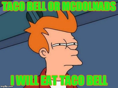 Futurama Fry Meme | TACO BELL OR MCDOLNADS I WILL EAT TACO BELL | image tagged in memes,futurama fry | made w/ Imgflip meme maker