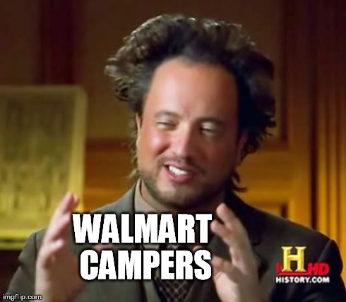 Ancient Aliens Meme | WALMART CAMPERS | image tagged in memes,ancient aliens | made w/ Imgflip meme maker