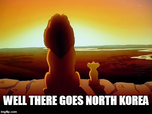 Lion King Meme | WELL THERE GOES NORTH KOREA | image tagged in memes,lion king | made w/ Imgflip meme maker