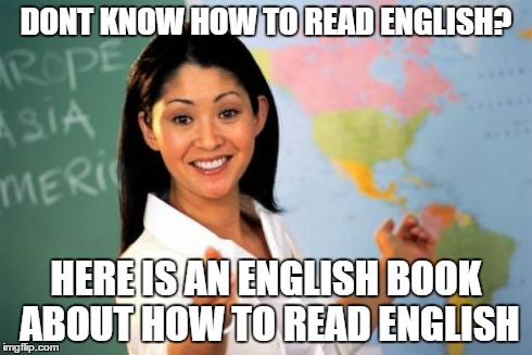 Unhelpful High School Teacher | DONT KNOW HOW TO READ ENGLISH? HERE IS AN ENGLISH BOOK ABOUT HOW TO READ ENGLISH | image tagged in memes,unhelpful high school teacher | made w/ Imgflip meme maker