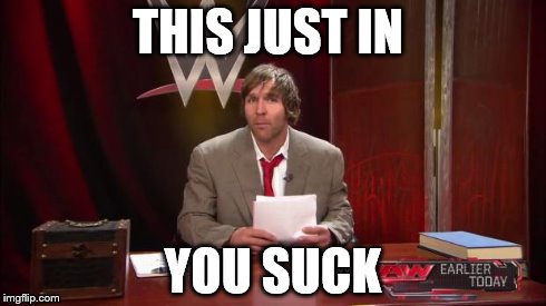 Dean Ambrose | THIS JUST IN YOU SUCK | image tagged in dean ambrose | made w/ Imgflip meme maker