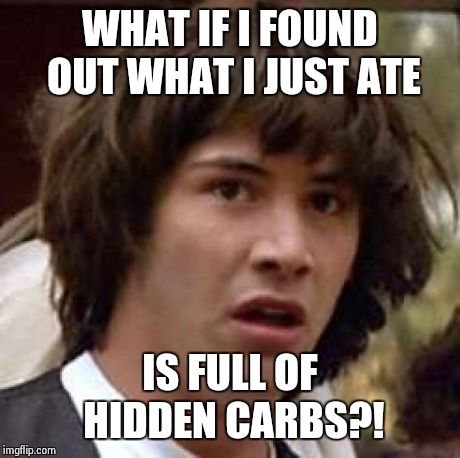 Conspiracy Keanu Meme | WHAT IF I FOUND OUT WHAT I JUST ATE IS FULL OF HIDDEN CARBS?! | image tagged in memes,conspiracy keanu | made w/ Imgflip meme maker