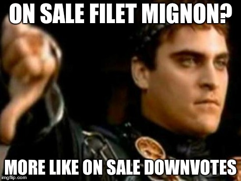 Downvoting Roman Meme | ON SALE FILET MIGNON? MORE LIKE ON SALE DOWNVOTES | image tagged in memes,downvoting roman | made w/ Imgflip meme maker