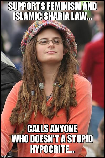 College Liberal | SUPPORTS FEMINISM AND ISLAMIC SHARIA LAW... CALLS ANYONE WHO DOESN'T A STUPID HYPOCRITE... | image tagged in memes,college liberal | made w/ Imgflip meme maker