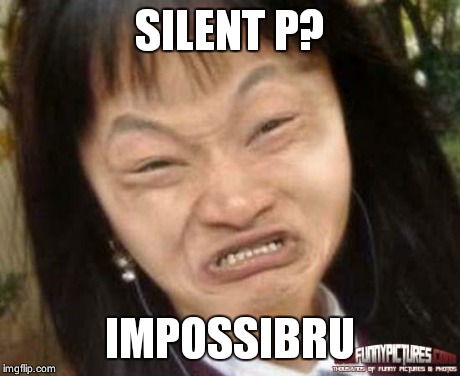 impossibru | SILENT P? IMPOSSIBRU | image tagged in impossibru | made w/ Imgflip meme maker