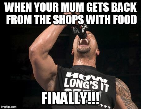 the rock finally | WHEN YOUR MUM GETS BACK FROM THE SHOPS WITH FOOD FINALLY!!! | image tagged in the rock finally | made w/ Imgflip meme maker