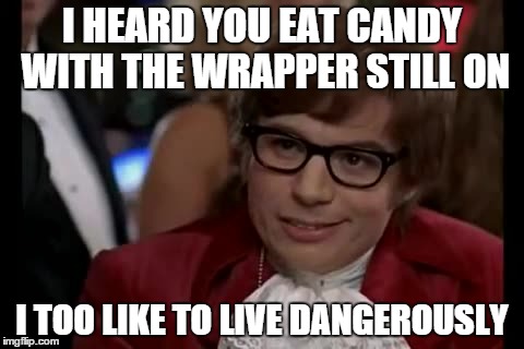 I Too Like To Live Dangerously | I HEARD YOU EAT CANDY WITH THE WRAPPER STILL ON I TOO LIKE TO LIVE DANGEROUSLY | image tagged in memes,i too like to live dangerously | made w/ Imgflip meme maker