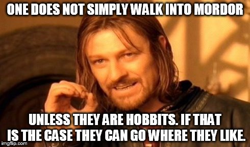 One Does Not Simply Meme | ONE DOES NOT SIMPLY WALK INTO MORDOR UNLESS THEY ARE HOBBITS. IF THAT IS THE CASE THEY CAN GO WHERE THEY LIKE. | image tagged in memes,one does not simply | made w/ Imgflip meme maker