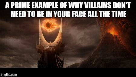 Eye Of Sauron | A PRIME EXAMPLE OF WHY VILLAINS DON'T NEED TO BE IN YOUR FACE ALL THE TIME | image tagged in memes,eye of sauron | made w/ Imgflip meme maker