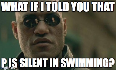Matrix Morpheus Meme | WHAT IF I TOLD YOU THAT P IS SILENT IN SWIMMING? | image tagged in memes,matrix morpheus | made w/ Imgflip meme maker