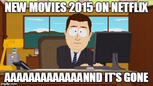 Aaaaand Its Gone Meme | NEW MOVIES 2015 ON NETFLIX AAAAAAAAAAAAANND IT'S GONE | image tagged in memes,aaaaand its gone | made w/ Imgflip meme maker
