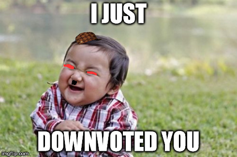 Evil Toddler Meme | I JUST DOWNVOTED YOU | image tagged in memes,evil toddler,scumbag | made w/ Imgflip meme maker