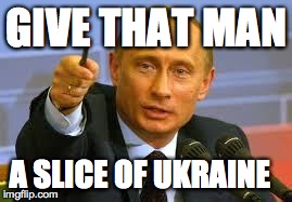 Pointing Putin | GIVE THAT MAN A SLICE OF UKRAINE | image tagged in pointing putin | made w/ Imgflip meme maker