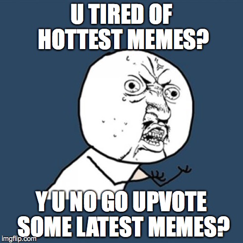 Y U No Meme | U TIRED OF HOTTEST MEMES? Y U NO GO UPVOTE SOME LATEST MEMES? | image tagged in memes,y u no | made w/ Imgflip meme maker