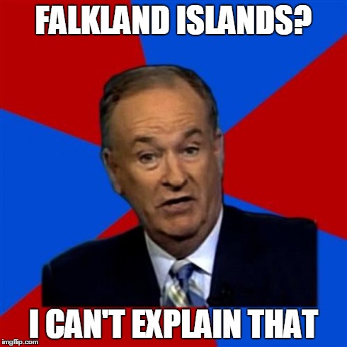 Bill O'Reilly Meme | FALKLAND ISLANDS? I CAN'T EXPLAIN THAT | image tagged in memes,bill oreilly | made w/ Imgflip meme maker