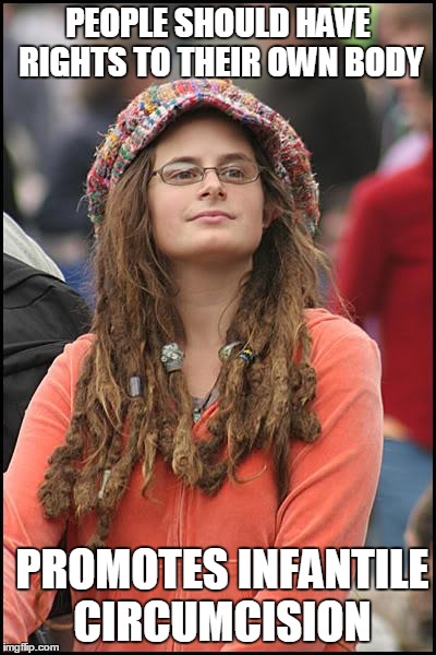 College Liberal | PEOPLE SHOULD HAVE RIGHTS TO THEIR OWN BODY PROMOTES INFANTILE CIRCUMCISION | image tagged in memes,college liberal | made w/ Imgflip meme maker