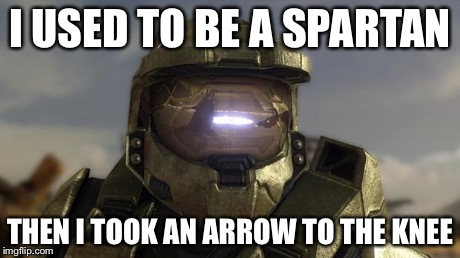 I USED TO BE A SPARTAN THEN I TOOK AN ARROW TO THE KNEE | image tagged in master chief | made w/ Imgflip meme maker