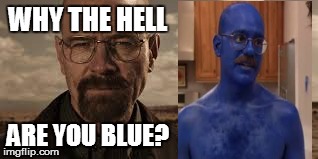Breaking Bad/Arrested Development Mashup | WHY THE HELL ARE YOU BLUE? | image tagged in breaking bad,arrested development,hisenberg,tobias funke,david cross,walter white | made w/ Imgflip meme maker