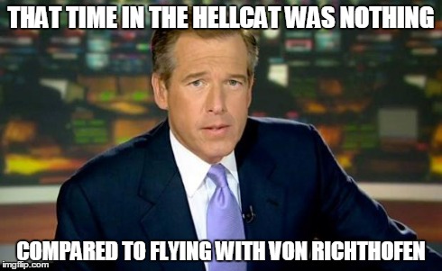 Brian Williams Was There | THAT TIME IN THE HELLCAT WAS NOTHING COMPARED TO FLYING WITH VON RICHTHOFEN | image tagged in memes,brian williams was there | made w/ Imgflip meme maker