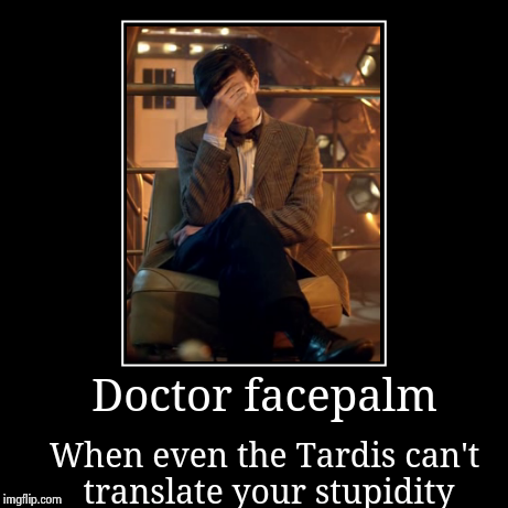 Doctor Facepalm | image tagged in funny,demotivationals | made w/ Imgflip demotivational maker
