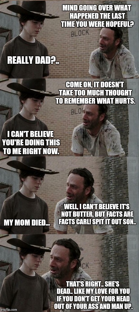 This is something my uncle would say.. | MIND GOING OVER WHAT HAPPENED THE LAST TIME YOU WERE HOPEFUL? REALLY DAD?.. COME ON, IT DOESN'T TAKE TOO MUCH THOUGHT TO REMEMBER WHAT HURTS | image tagged in memes,rick and carl long | made w/ Imgflip meme maker