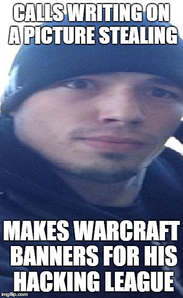 CALLS WRITING ON A PICTURE STEALING MAKES WARCRAFT BANNERS FOR HIS HACKING LEAGUE | made w/ Imgflip meme maker